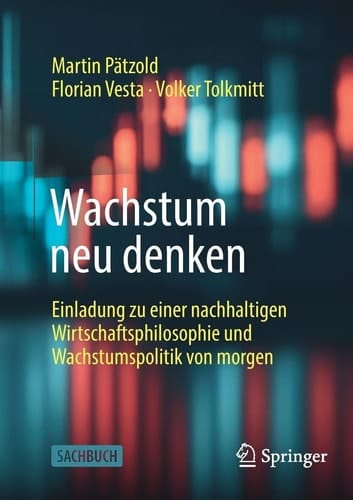 Wachstum Neu Denken - Einladung Zu Einer Nachhaltigen Wirtschaftsphilosophie Und Wachstumspolitik Von Morgen
