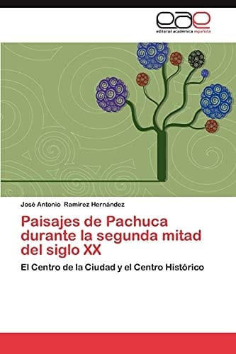 Paisajes de Pachuca Durante la Segunda Mitad Del Siglo Xx