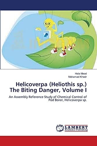 Helicoverpa (Heliothis sp.) The Biting Danger, Volume I An Assembly Reference Study of Chemical Control of Pod Borer, Helicoverpa sp