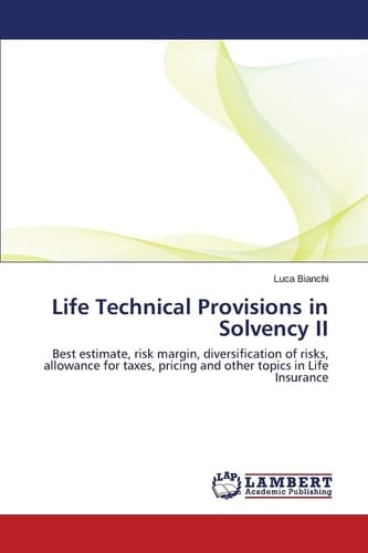 Life Technical Provisions in Solvency II Best Estimate, Risk Margin, Diversification of Risks, Allowance for Taxes, Pricing and Other Topics in Life Insurance