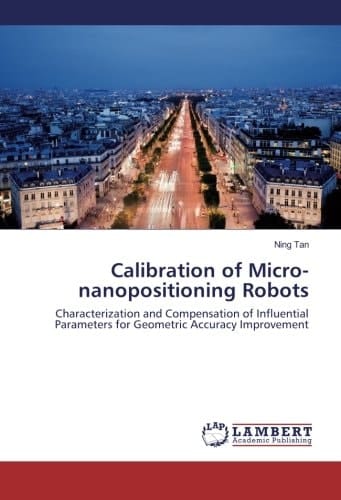 Calibration of Micro-nanopositioning Robots Characterization and Compensation of Influential Parameters for Geometric Accuracy Improvement