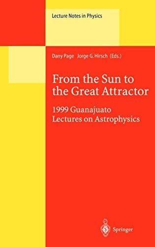 From the Sun to the Great Attractor 1999 Guanajuato Lectures on Astrophysics