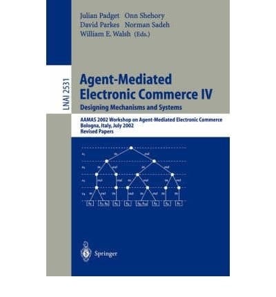Agent-Mediated Electronic Commerce IV. Designing Mechanisms and Systems AAMAS 2002 Workshop on Agent Mediated Electronic Commerce, Bologna, Italy, July 16, 2002, Revised Papers