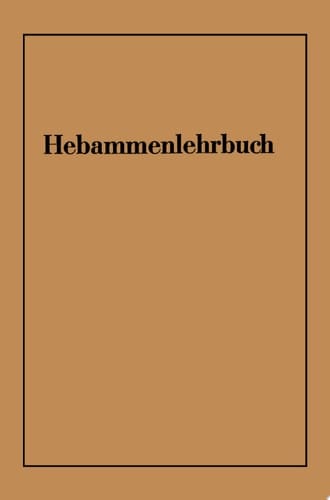 Hebammenlehrbuch Auf Grund der fünften Auflage des Preußischen Hebammenlehrbuches