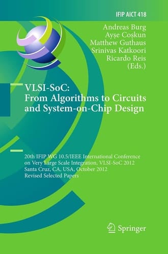VLSI-SoC: From Algorithms to Circuits and System-on-Chip Design 20th IFIP WG 10.5/IEEE International Conference on Very Large Scale Integration, VLSI-SoC 2012, Santa Cruz, CA, USA, October 7-10, 2012, Revised Selected Papers
