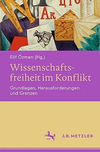 Wissenschaftsfreiheit im Konflikt Grundlagen, Herausforderungen und Grenzen