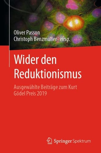 Wider den Reduktionismus Ausgewählte Beiträge zum Kurt Gödel Preis 2019