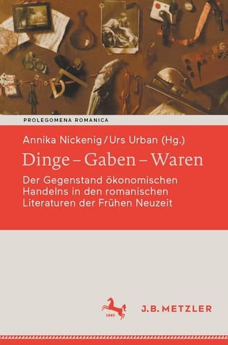 Dinge – Gaben – Waren Der Gegenstand ökonomischen Handelns in den romanischen Literaturen der Frühen Neuzeit