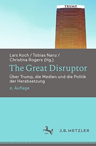 The Great Disruptor Über Trump, Die Medien und Die Politik der Herabsetzung