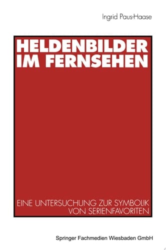 Heldenbilder im Fernsehen Eine Untersuchung zur Symbolik von Serienfavoriten in Kindergarten, Peer-Group und Kinderfreundschaften
