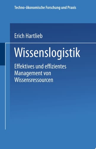 Wissenslogistik Effektives und effizientes Management von Wissensressourcen