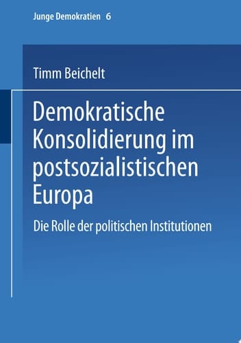 Demokratische Konsolidierung im postsozialistischen Europa Die Rolle der politischen Institutionen