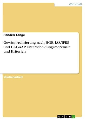 Gewinnrealisierung nach HGB, IAS/IFRS und US-GAAP. Unterscheidungsmerkmale und Kriterien