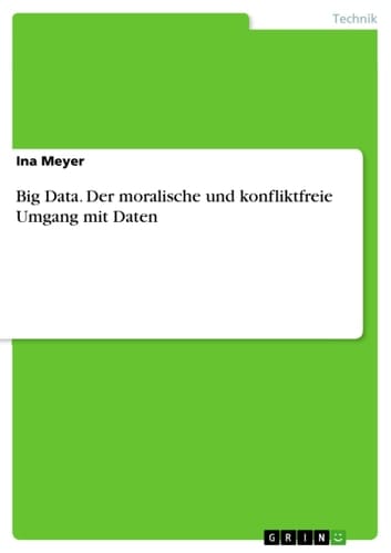Big Data. Der moralische und konfliktfreie Umgang mit Daten