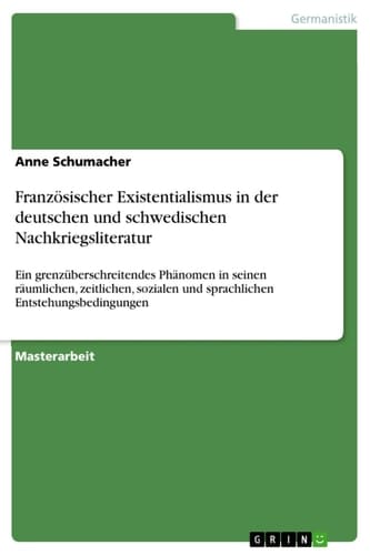 Französischer Existentialismus in der deutschen und schwedischen Nachkriegsliteratur Ein grenzüberschreitendes Phänomen in seinen räumlichen, zeitlichen, sozialen und sprachlichen Entstehungsbedingungen