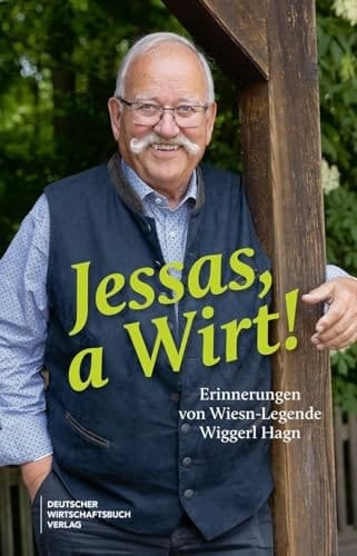Jessas, a Wirt! Erinnerungen von Wiesn-Legende Wiggerl Hagn. Von Bier und Politik, weltweiten Freundschaften und der Magie des Oktoberfests