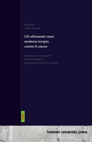 Gli ultrasuoni come moderna terapia contro il cancro - Principi fisici, meccanismi d'azione biologici e applicazioni cliniche in oncologia