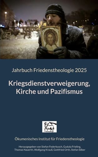 Kriegsdienstverweigerung, Kirche und Pazifismus - Jahrbuch Friedenstheologie 2025 Ökumenisches Institut für Friedenstheologie