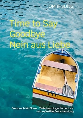 Time To Say Goodbye Nein Aus Liebe: Freispruch Für Eltern Zwischen Biografischer Last Und Kollektiver Verantwortung