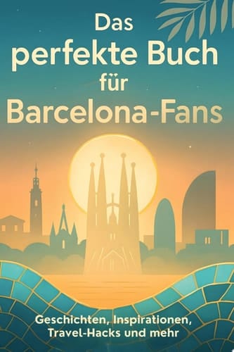 Das perfekte Buch für Barcelona-Fans Geschichten, Inspirationen, Travel-Hacks und mehr