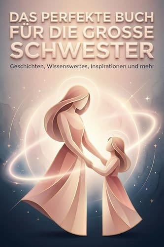 Das perfekte Buch für die große Schwester: Geschichten, Wissenswertes, Inspirationen und mehr (German Edition)