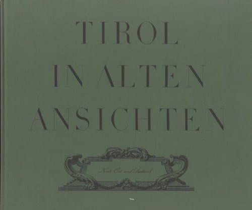 Tirol in alten Ansichten Nord-, Ost- und Südtirol