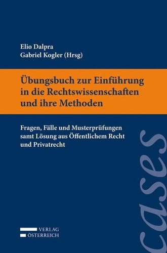 Übungsbuch zur Einführung in die Rechtswissenschaften und ihre Methoden Fragen, Fälle und Musterprüfungen samt Lösung aus Öffentlichem Recht und Privatrecht
