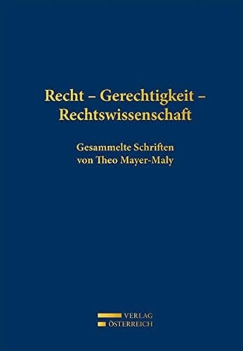 Recht - Gerechtigkeit - Rechtswissenschaft gesammelte Schriften von Theo Mayer-Maly