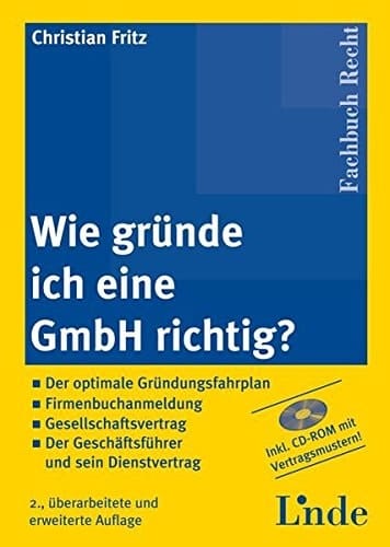Wie gründe ich eine GmbH richtig? der optimale Gründungsfahrplan - Firmenbuchanmeldung - Gesellschaftsvertrag - der Geschäftsführer und sein Dienstvertrag ; [inkl. CD-ROM mit Vertragsmustern!]