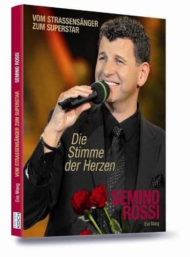 Die Stimme der Herzen - Semino Rossi, sein Leben und sein Weg zum Erfolg vom Strassensänger zum Superstar