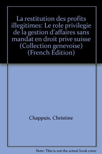 La restitution des profits illégitimes le rôle privilégié de la gestion d'affaires sans mandat en droit privé suisse