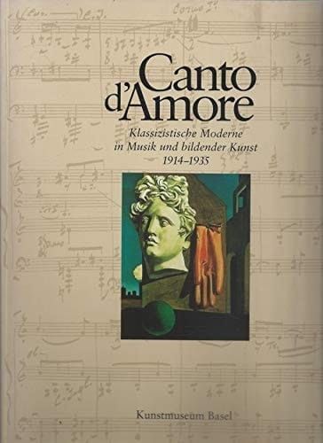 Canto d'amore klassizistische Moderne in Musik und bildender Kunst 1914-1935