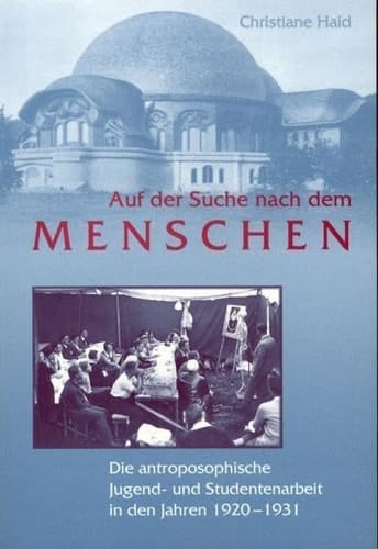 Auf der Suche nach dem Menschen - die anthroposophische Jugend- und Studentenarbeit in den Jahren 1920 - 1931 mit einem skizzenhaften Ausblick bis in die Gegenwart