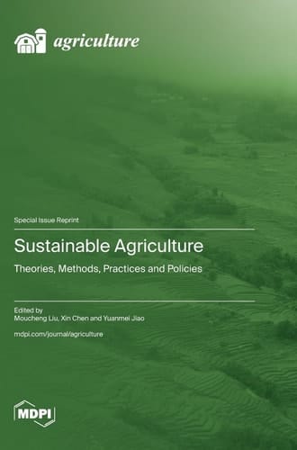 Sustainable Agriculture Theories, Methods, Practices and Policies