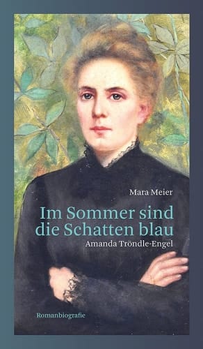 Im Sommer sind die Schatten blau Amanda Tröndle-Engel : Romanbiografie