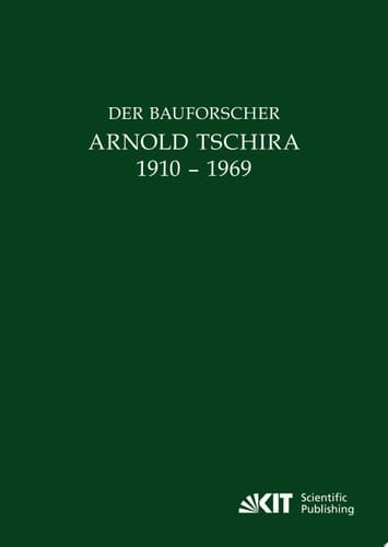 Der Bauforscher Arnold Tschira (1910 – 1969) : Gedenkschrift seiner Schueler zum 100. Geburtstag