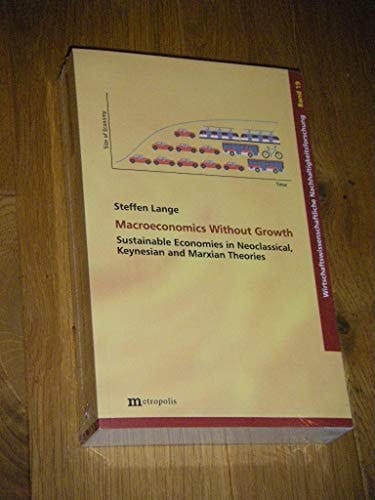 Macroeconomics Without Growth Sustainable Economies in Neoclassical, Keynesian and Marxian Theories