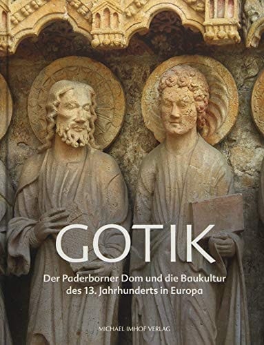 Gotik der Paderborner Dom und die Baukultur des 13. Jahrhunderts in Europa : Katalog zur Ausstellung im Erzbischöflichen Diözesanmuseum Paderborn