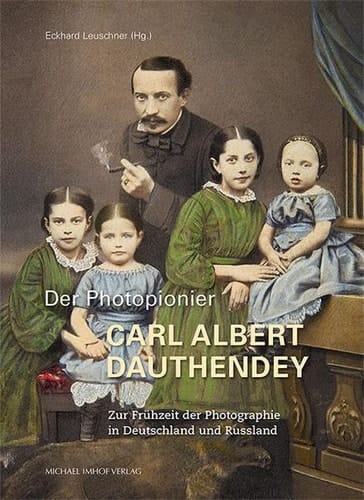 Der Photopionier Carl Albert Dauthendey zur Frühzeit der Photographie in Deutschland und Russland