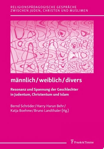 männlich / weiblich / divers Resonanz und Spannung der Geschlechter in Judentum, Christentum und Islam