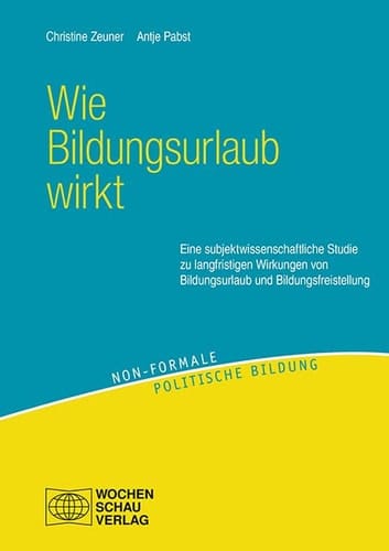 Wie Bildungsurlaub wirkt eine subjektwissenschaftliche Studie zu langfristigen Wirkungen von Bildungsurlaub und Bildungsfreistellung