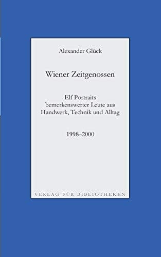 Wiener Zeitgenossen: Wolfgang Kubasta, Matscho / Andreas Steppan, Selfman / Günter Brödl / Gerda Theuermann, Bärennäherin / Richard Witzmann, Saitenfabrikant / Peter Ryborz, Maler / Silvia Kojevic / Thomas Hicker / Philipp Heinz / Herwig Pecoraro / Peter Hofmann Elf Portraits bemerkenswerter Leute aus Handwerk, Technik und Alltag