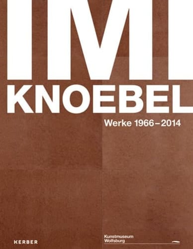 Imi Knoebel Werke 1966 - 2014 ; [anlässlich der Ausstellung Imi Knoebel, Werke 1966 - 2014], Kunstmuseum Wolfsburg, 26.10.2014 - 15.02.2015