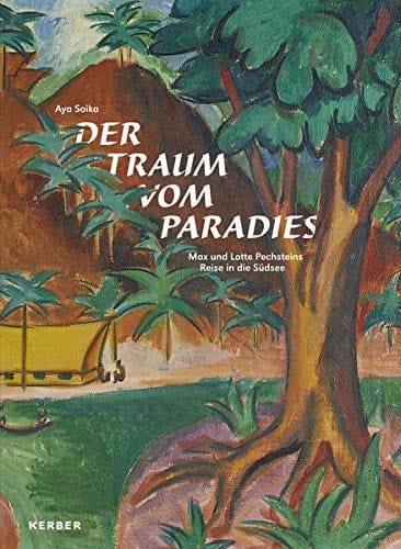 Der Traum vom Paradies Max und Lotte Pechsteins Reise in die Südsee