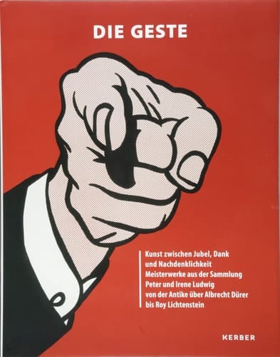 Die Geste Kunst zwischen Jubel, Dank und Nachdenklichkeit : Meisterwerke aus der Sammlung Peter und Irene Ludwig von der Antike über Albrecht Dürer bis Roy Lichtenstein