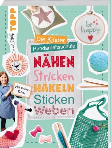 Die Kinder-Handarbeitsschule: Nähen, Stricken, Häkeln, Sticken, Weben Mit Online-Videos zu allen Handarbeitstechniken