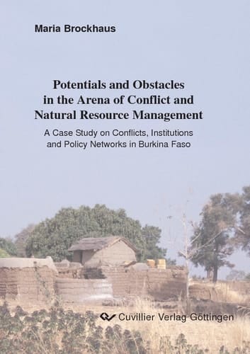 Potentials and Obstacles in the Arena of Conflict and Natural Resource Management A Case Study on Conflicts, Institutions and Policy Networks in Burkina Faso