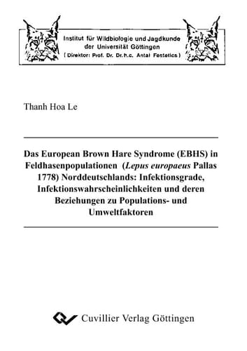 Das European Brown Hare Syndrome (EBHS) in Feldhasenpopulationen (Lepus europaeus Pallas 1778) Norddeutschlands: Infektionsgrade, Infektionswahrscheinlichkeiten und deren Beziehungen zu Populations- und Umweltfaktoren.