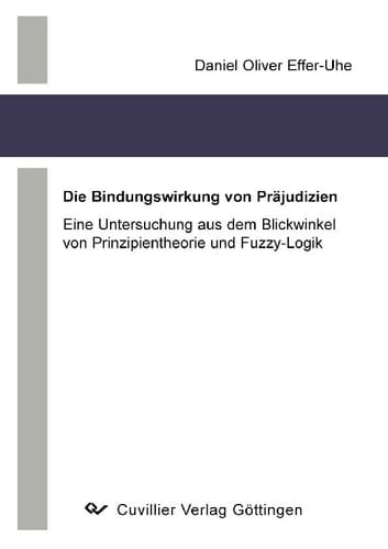 Die Bindungswirkung von Präjudizien Eine Untersuchung aus dem Blickwinkel von Prinzipientheorie und Fuzzy-Logik