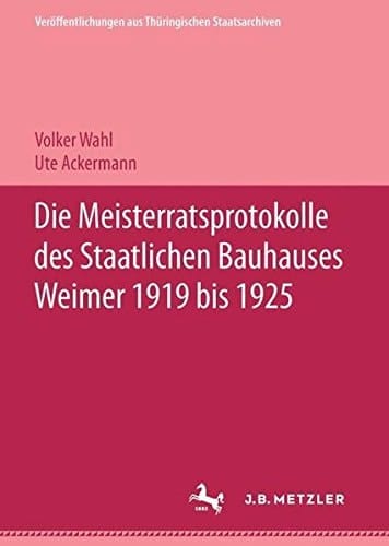 Die Meisterratsprotokolle des Staatlichen Bauhauses Weimar 1919-1925 (German Edition)